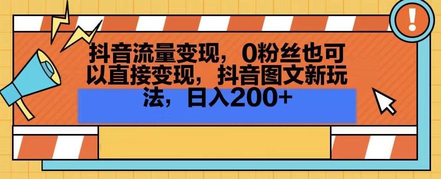 抖音流量变现，0粉丝也可以直接变现，抖音图文新玩法，日入200+【揭秘】-心语项目网