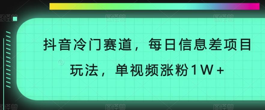 抖音冷门赛道，每日信息差项目玩法，单视频涨粉1W+-心语项目网