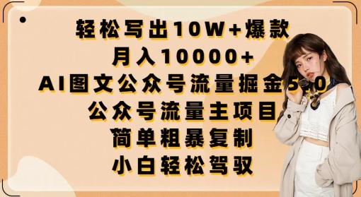 轻松写出10W+爆款，月入10000+，AI图文公众号流量掘金5.0.公众号流量主项目【揭秘】-心语项目网