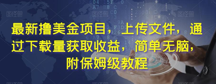 最新撸美金项目，上传文件，通过下载量获取收益，简单无脑，附保姆级教程【揭秘】-心语项目网