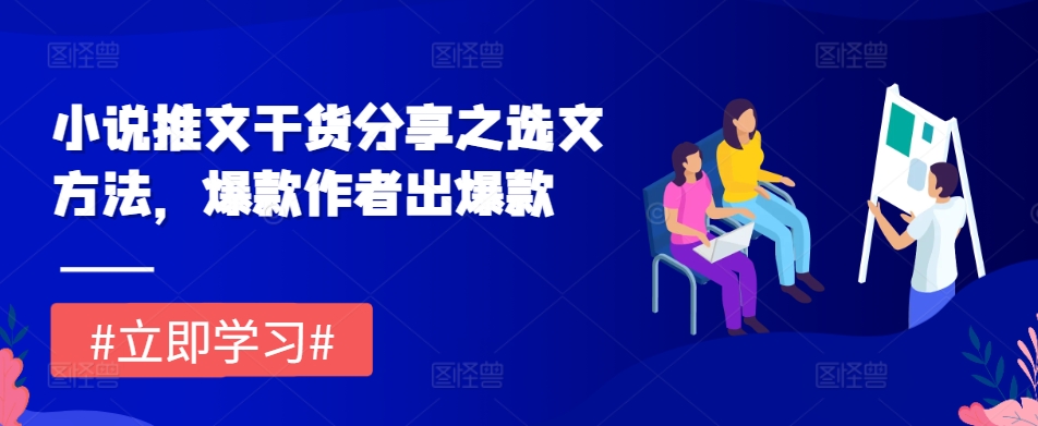 小说推文干货分享之选文方法，爆款作者出爆款-心语项目网