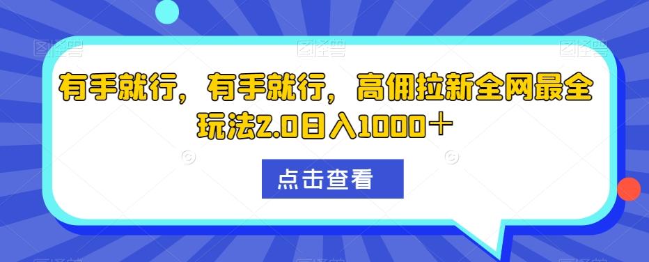 有手就行，有手就行，高佣拉新全网最全玩法2.0日入1000＋-心语项目网