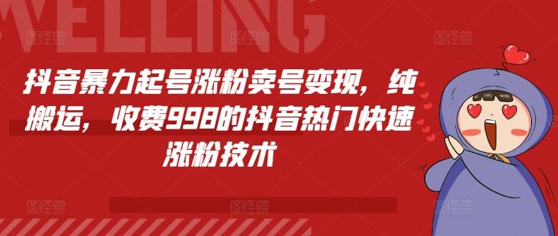 抖音暴力起号涨粉卖号变现，纯搬运，收费998的抖音热门快速涨粉技术-心语项目网