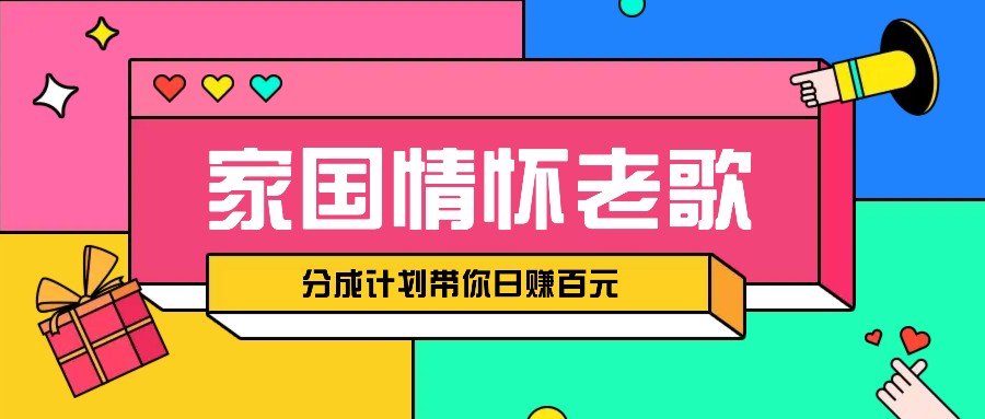 经典家国情怀歌曲盘点赛道开启撸金模式，视频分成计划带你轻松日赚百元-心语项目网