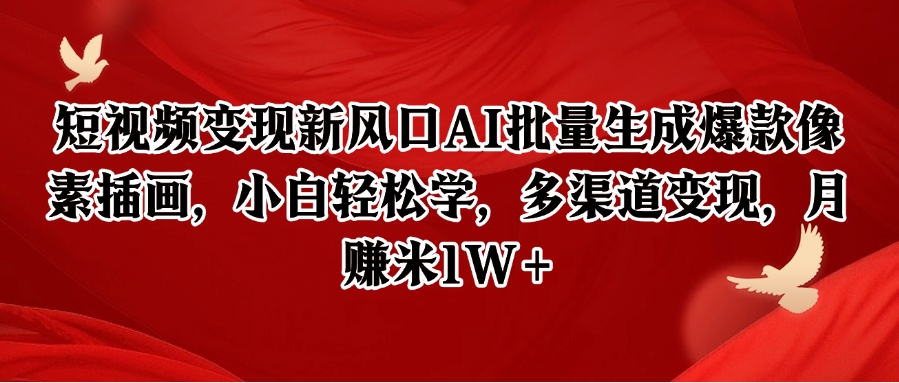 短视频变现新风口AI批量生成爆款像素插画，小白轻松学，多渠道变现，月赚米1W+-心语项目网