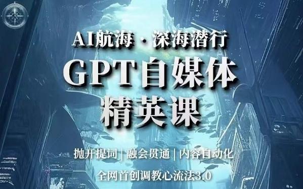 AI航海·深海潜行，GPT自媒体精英课，全网首创调教心流法3.0-心语项目网