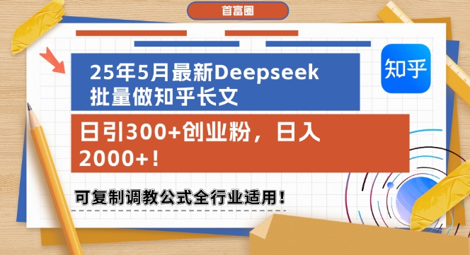 25年5月最新Deepseek批量做知乎长文，日引300+创业粉，日入1k+，可复制调教公式全行业适用-心语项目网