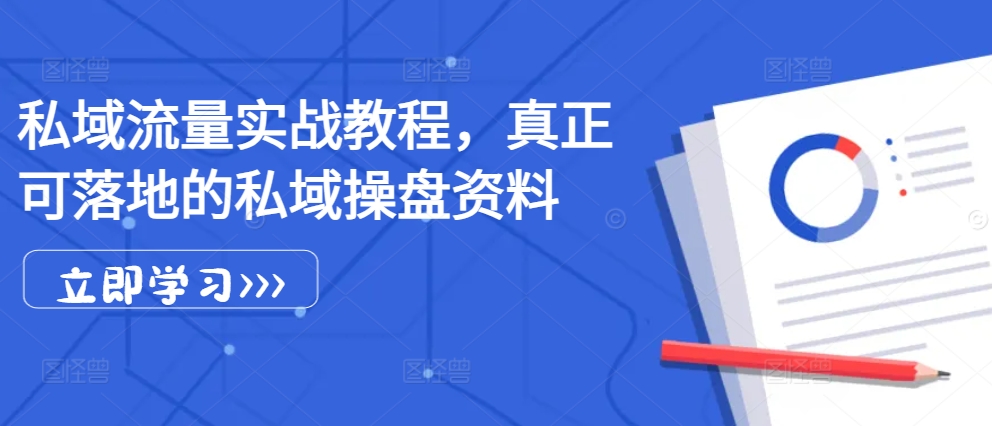 私域流量实战教程，真正可落地的私域操盘资料-心语项目网