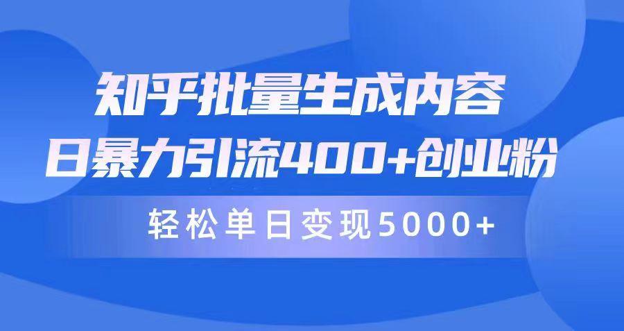 (9980期)知乎批量生成内容，日暴力引流400+创业粉，轻松单日变现5000+-心语项目网