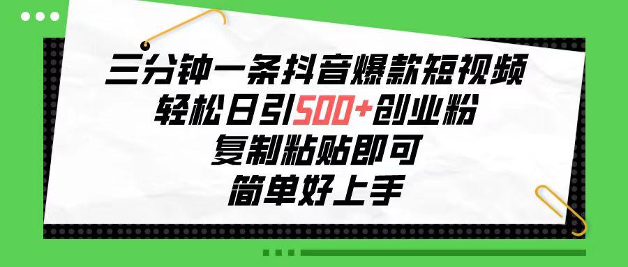 三分钟一条抖音爆款短视频，轻松日引500+创业粉，复制粘贴即可，简单好…-心语项目网