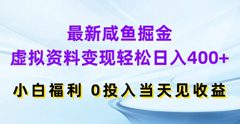 最新咸鱼掘金，虚拟资料变现，轻松日入400+，小白福利，0投入当天见收益【揭秘】-心语项目网