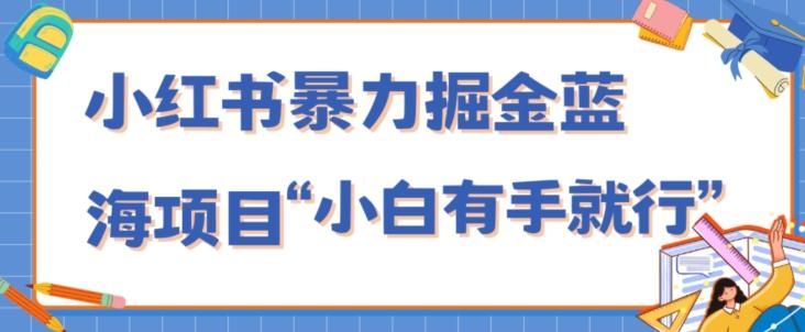 小红书暴力掘金蓝海项目，轻松日入1000+、小白有手就行（附新引流方法，不违规）-心语项目网