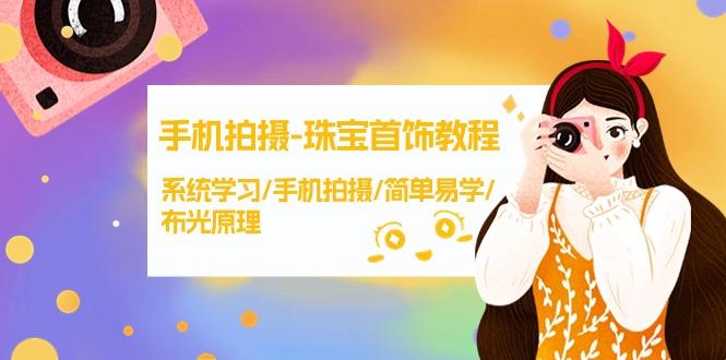 (9393期)手机拍摄-珠宝首饰教程，系统学习/手机拍摄/简单易学/布光原理-38节无水印-心语项目网