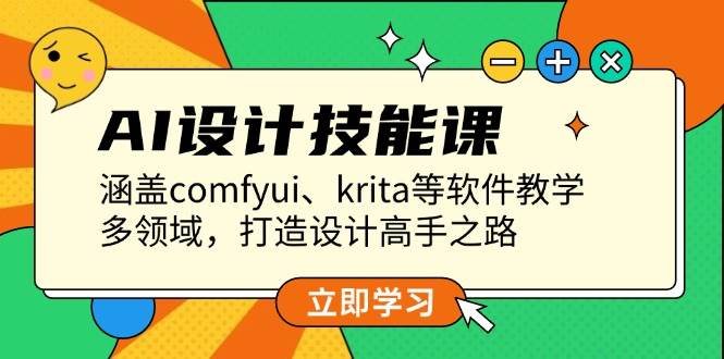AI设计技能课,涵盖comfyui、krita等软件教学,多领域,打造设计高手之路-心语项目网
