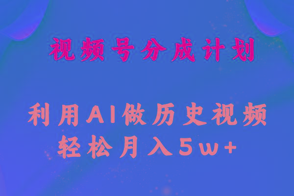 视频号创作分成计划  利用AI做历史知识科普视频 月收益轻松50000+-心语项目网