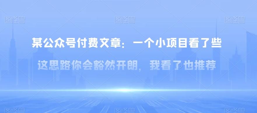 某公众号付费文章：一‮小个‬项目看了‮些这‬思‮你路‬会‮然豁‬开朗，我‮了看‬也推荐-心语项目网