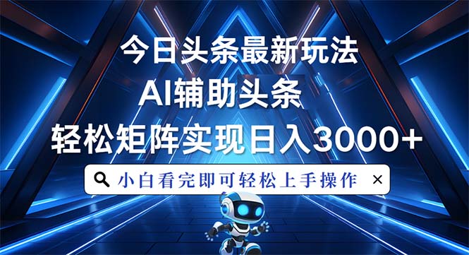 今日头条最新玩法，思路简单，AI辅助，复制粘贴轻松矩阵日入3000+-心语项目网