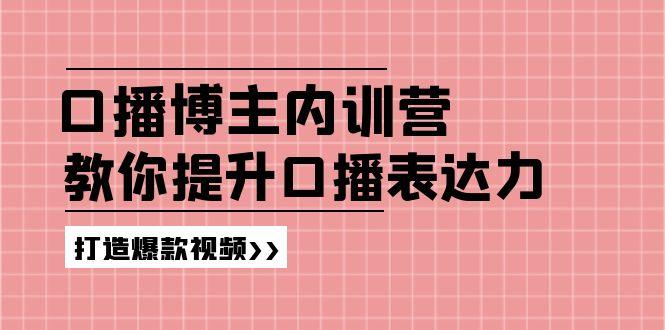 高级口播博主内训营：百万粉丝博主教你提升口播表达力，打造爆款视频-心语项目网