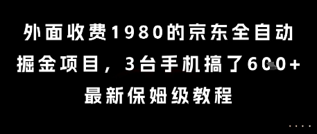 外面收费1980的京东全自动掘金项目，3台手机搞了6张，最新保姆级教程【揭秘】-心语项目网